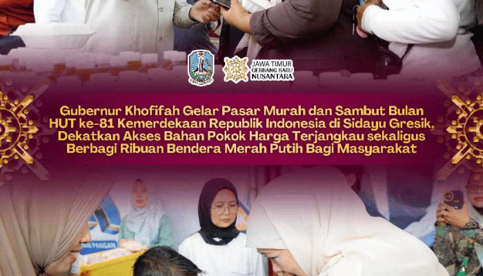 Dari Gresik, Gubernur Khofifah Ajak Warga Rayakan Bulan Kemerdekaan dengan Kibarkan Merah Putih dan Belanja di Pasar Murah